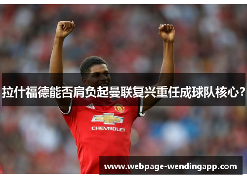 拉什福德能否肩负起曼联复兴重任成球队核心？