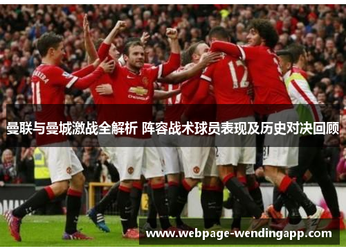 曼联与曼城激战全解析 阵容战术球员表现及历史对决回顾 曼联与曼城激战全解析 阵容战术球员表现及历史对决回顾