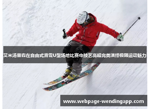 艾米汤普森在自由式滑雪U型场地比赛中技艺高超完美演绎极限运动魅力 艾米汤普森在自由式滑雪U型场地比赛中技艺高超完美演绎极限运动魅力