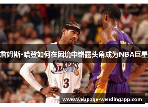 詹姆斯·哈登如何在困境中崭露头角成为NBA巨星