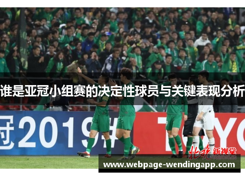 谁是亚冠小组赛的决定性球员与关键表现分析 谁是亚冠小组赛的决定性球员与关键表现分析