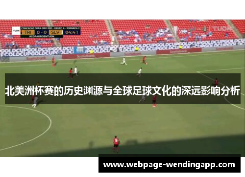 北美洲杯赛的历史渊源与全球足球文化的深远影响分析 北美洲杯赛的历史渊源与全球足球文化的深远影响分析