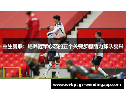 重生曼联:培养冠军心态的五个关键步骤助力球队复兴 重生曼联:培养冠军心态的五个关键步骤助力球队复兴