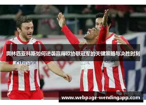 奥林匹亚科斯如何逆袭赢得欧协联冠军的关键策略与决胜时刻